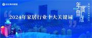 年度大盘点丨 2024年家居行业十大关键词，一定要看！